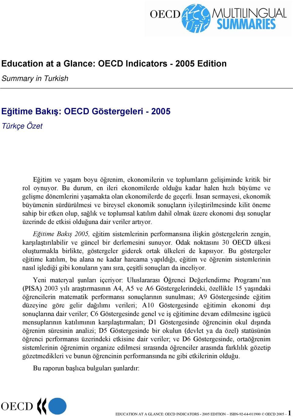 İnsan sermayesi, ekonomik büyümenin sürdürülmesi ve bireysel ekonomik sonuçların iyileştirilmesinde kilit öneme sahip bir etken olup, sağlık ve toplumsal katılım dahil olmak üzere ekonomi dışı