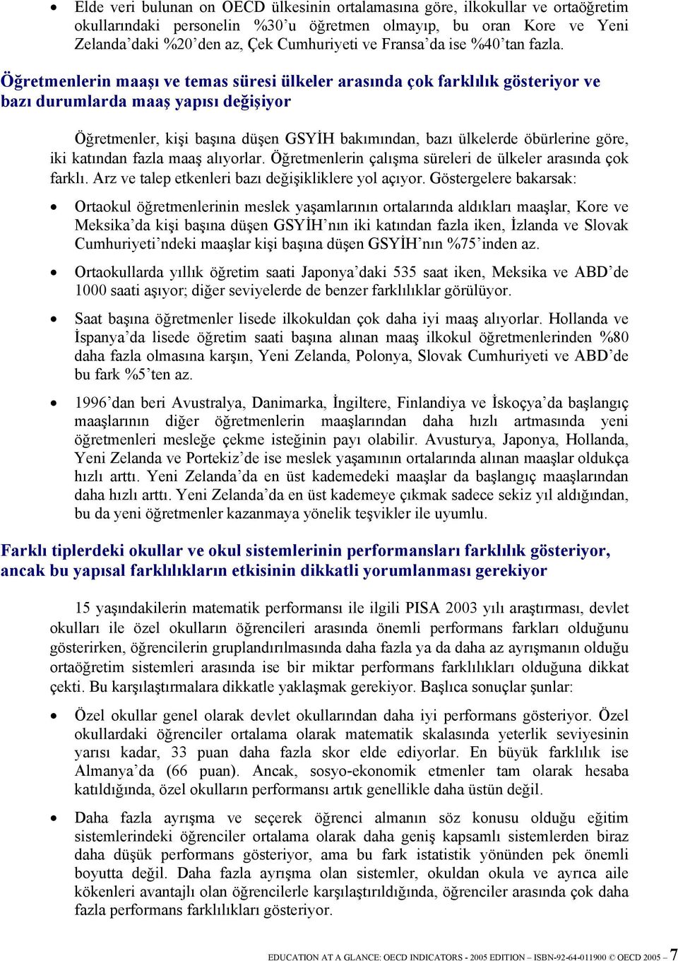 Öğretmenlerin maaşı ve temas süresi ülkeler arasında çok farklılık gösteriyor ve bazı durumlarda maaş yapısı değişiyor Öğretmenler, kişi başına düşen GSYİH bakımından, bazı ülkelerde öbürlerine göre,