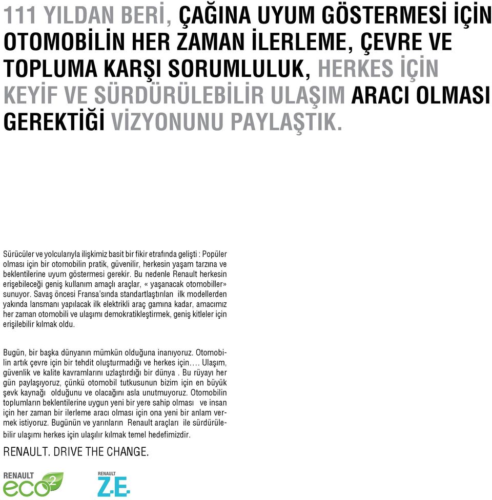 Bu nedenle Renault herkesin erişebileceği geniş kullanım amaçlı araçlar, «yaşanacak otomobiller» sunuyor.