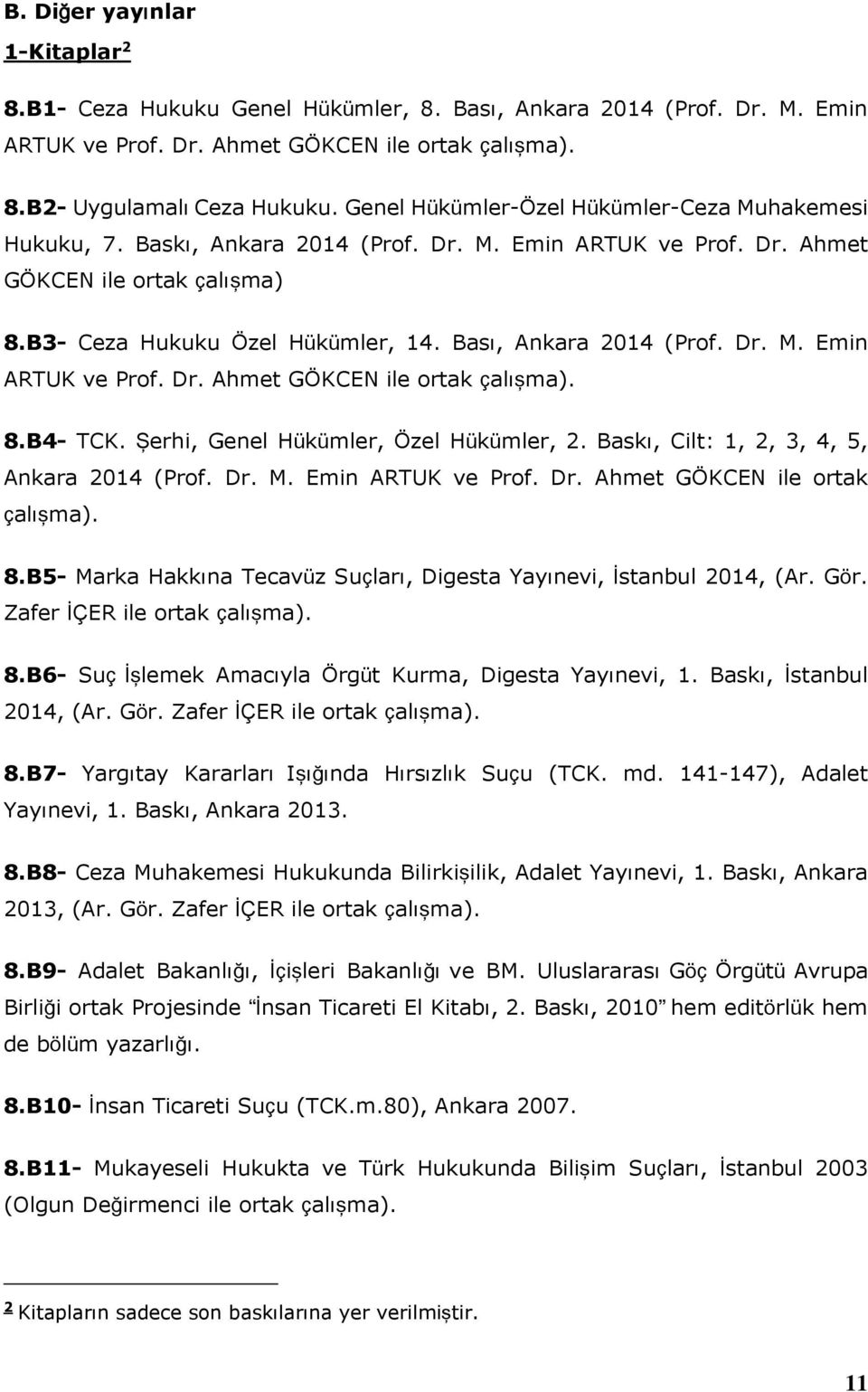 Bası, Ankara 2014 (Prof. Dr. M. Emin ARTUK ve Prof. Dr. Ahmet GÖKCEN ile ortak çalışma). 8.B4- TCK. Şerhi, Genel Hükümler, Özel Hükümler, 2. Baskı, Cilt: 1, 2, 3, 4, 5, Ankara 2014 (Prof. Dr. M. Emin ARTUK ve Prof. Dr. Ahmet GÖKCEN ile ortak çalışma). 8.B5- Marka Hakkına Tecavüz Suçları, Digesta Yayınevi, İstanbul 2014, (Ar.