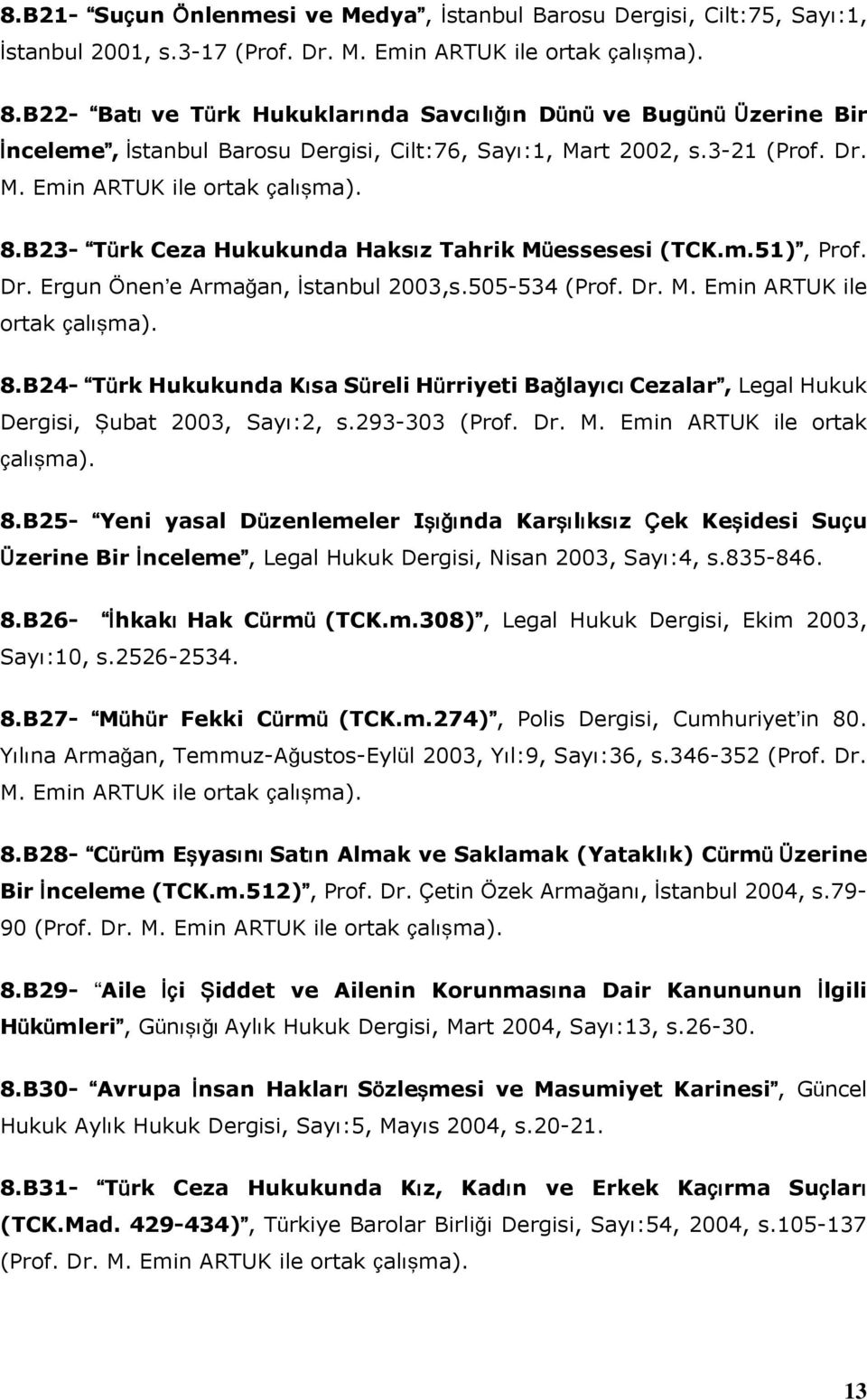 B23- Türk Ceza Hukukunda Haksız Tahrik Müessesesi (TCK.m.51), Prof. Dr. Ergun Önen e Armağan, İstanbul 2003,s.505-534 (Prof. Dr. M. Emin ARTUK ile ortak çalışma). 8.