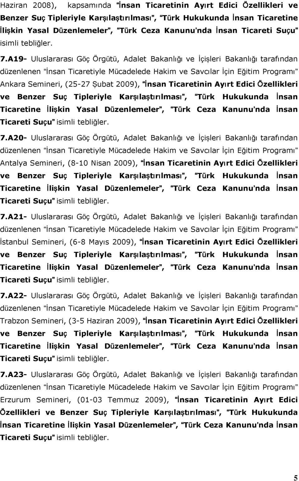 A19- Uluslararası Göç Örgütü, Adalet Bakanlığı ve İçişleri Bakanlığı tarafından düzenlenen İnsan Ticaretiyle Mücadelede Hakim ve Savcılar İçin Eğitim Programı Ankara Semineri, (25-27 Şubat 2009),