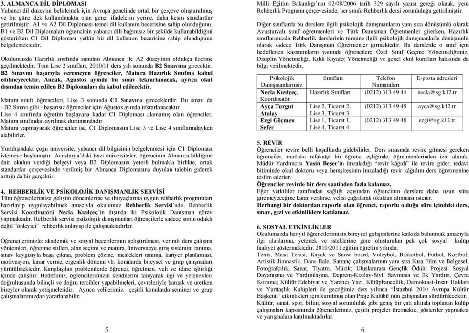 A1 ve A2 Dil Diploması temel dil kullanım becerisine sahip olunduğunu, B1 ve B2 Dil Diplomaları öğrencinin yabancı dili bağımsız bir şekilde kullanabildiğini gösterirken C1 Dil Diploması yetkin bir