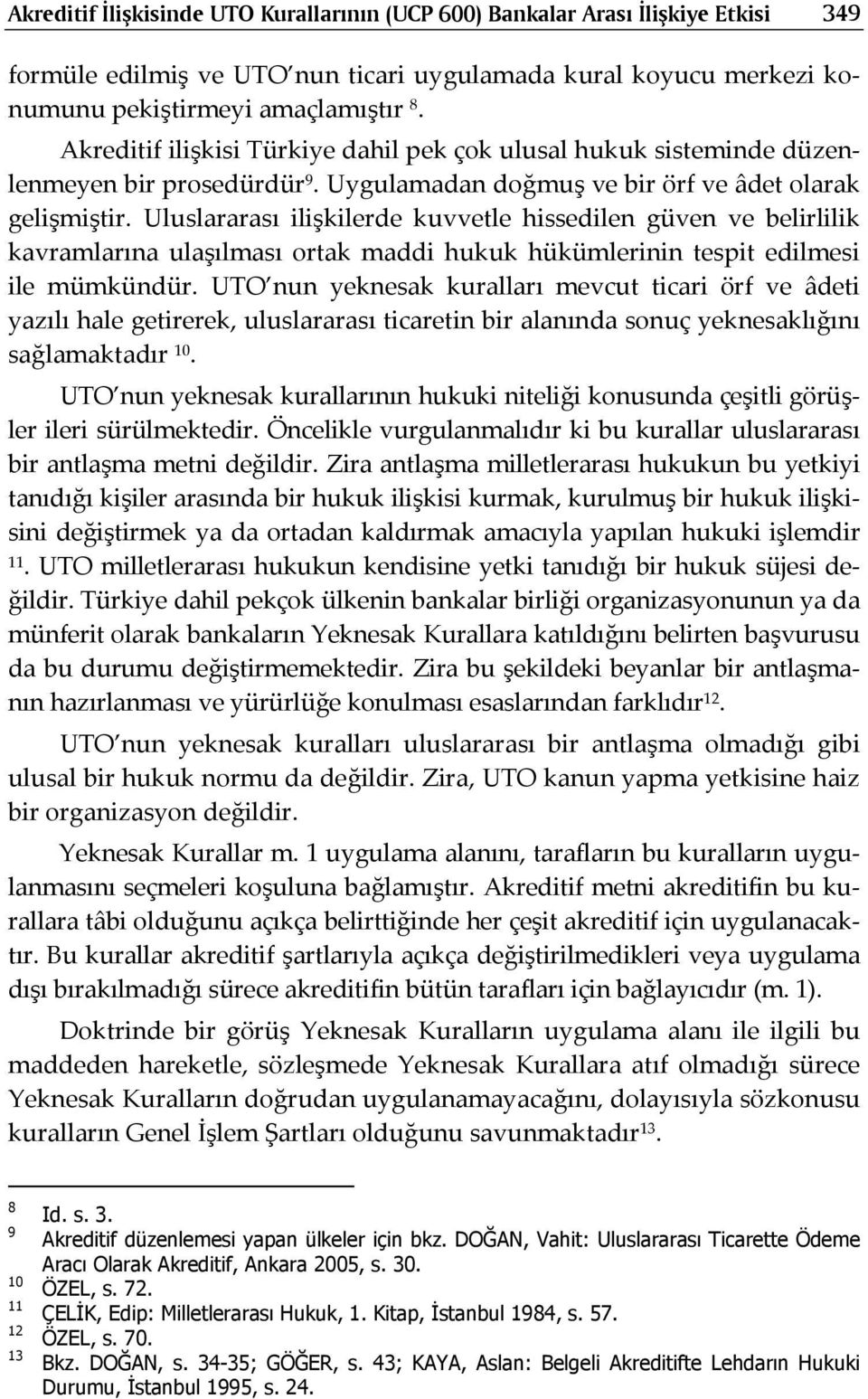 Uluslararası ilişkilerde kuvvetle hissedilen güven ve belirlilik kavramlarına ulaşılması ortak maddi hukuk hükümlerinin tespit edilmesi ile mümkündür.