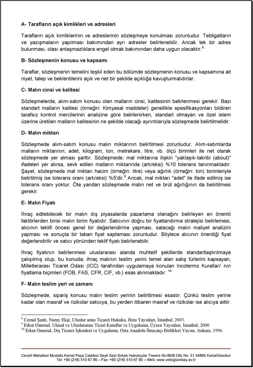 8 B- Sözleşmenin konusu ve kapsamı Taraflar, sözleşmenin temelini teşkil eden bu bölümde sözleşmenin konusu ve kapsamına ait niyet, talep ve beklentilerini açık ve net bir şekilde açıklığa