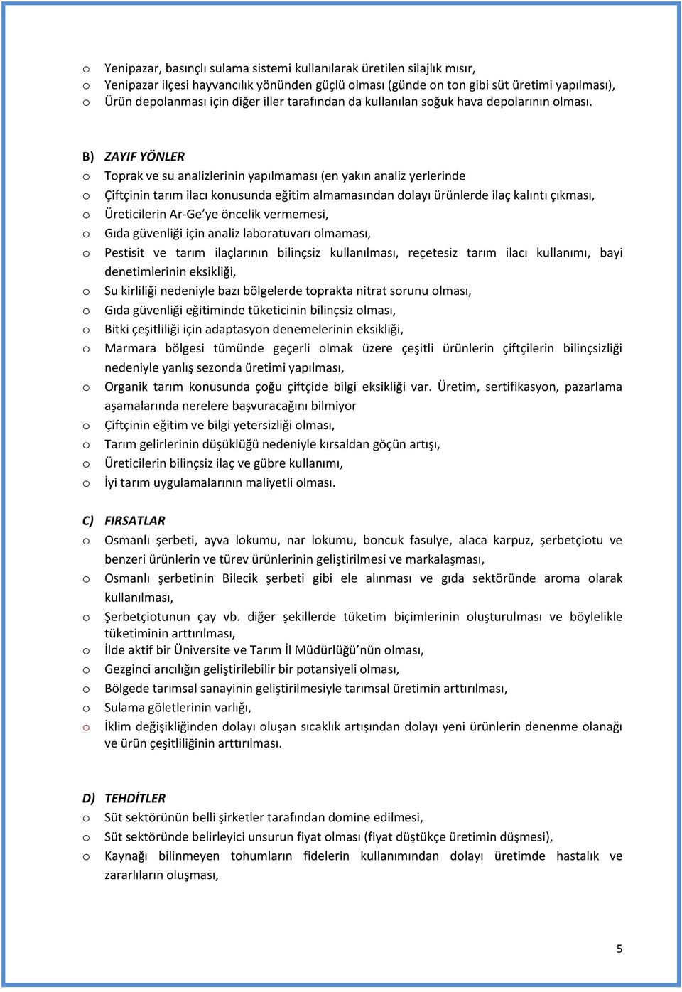 B) ZAYIF YÖNLER Tprak ve su analizlerinin yapılmaması (en yakın analiz yerlerinde Çiftçinin tarım ilacı knusunda eğitim almamasından dlayı ürünlerde ilaç kalıntı çıkması, Üreticilerin Ar-Ge ye