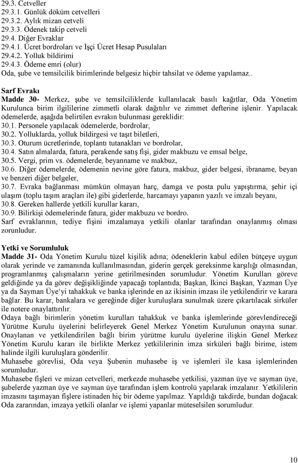 . Sarf Evrakı Madde 30- Merkez, Ģube ve temsilciliklerde kullanılacak basılı kağıtlar, Oda Yönetim Kurulunca birim ilgililerine zimmetli olarak dağıtılır ve zimmet defterine iģlenir.