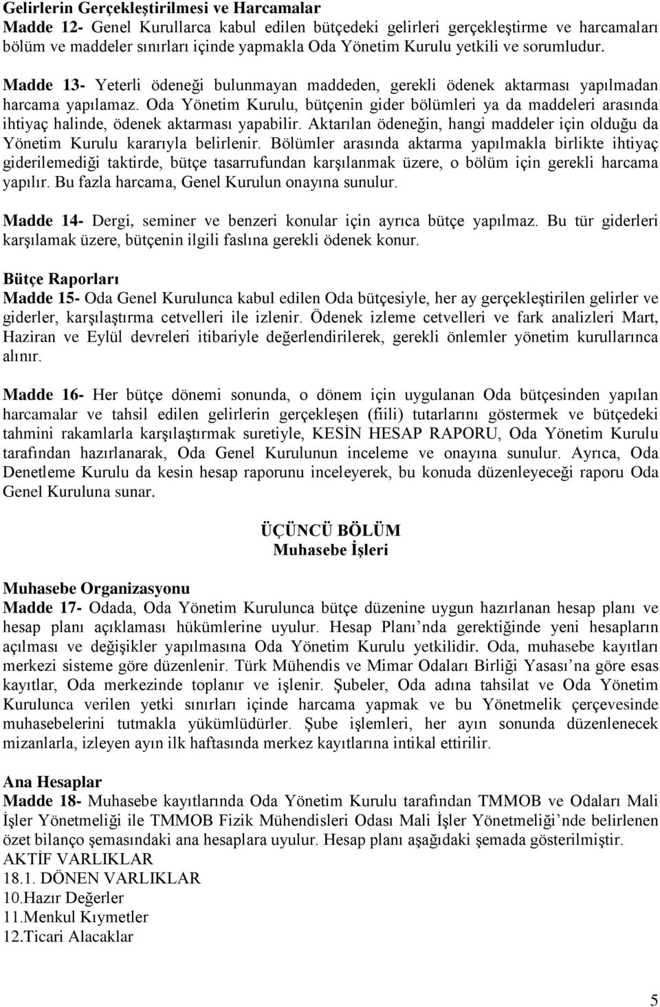 Oda Yönetim Kurulu, bütçenin gider bölümleri ya da maddeleri arasında ihtiyaç halinde, ödenek aktarması yapabilir.