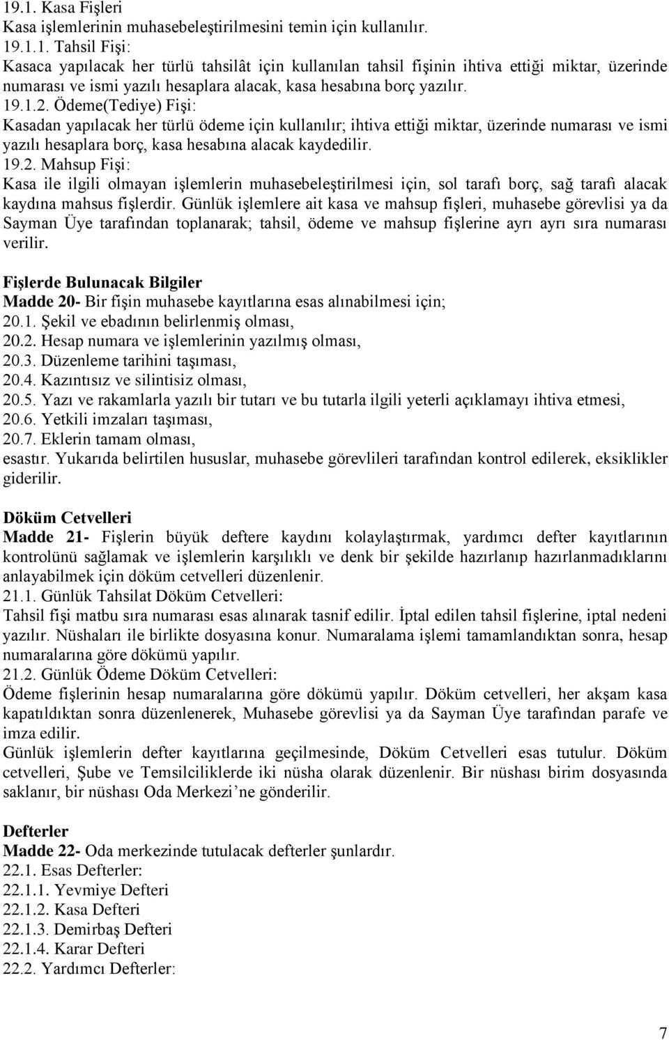 Günlük iģlemlere ait kasa ve mahsup fiģleri, muhasebe görevlisi ya da Sayman Üye tarafından toplanarak; tahsil, ödeme ve mahsup fiģlerine ayrı ayrı sıra numarası verilir.