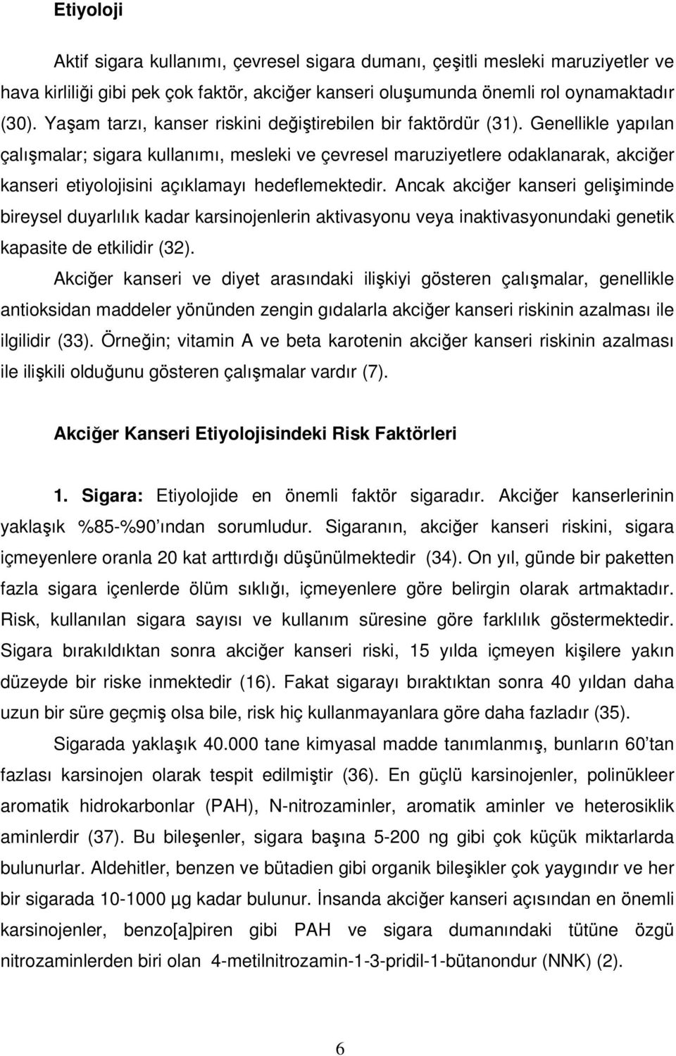 Genellikle yapılan çalışmalar; sigara kullanımı, mesleki ve çevresel maruziyetlere odaklanarak, akciğer kanseri etiyolojisini açıklamayı hedeflemektedir.