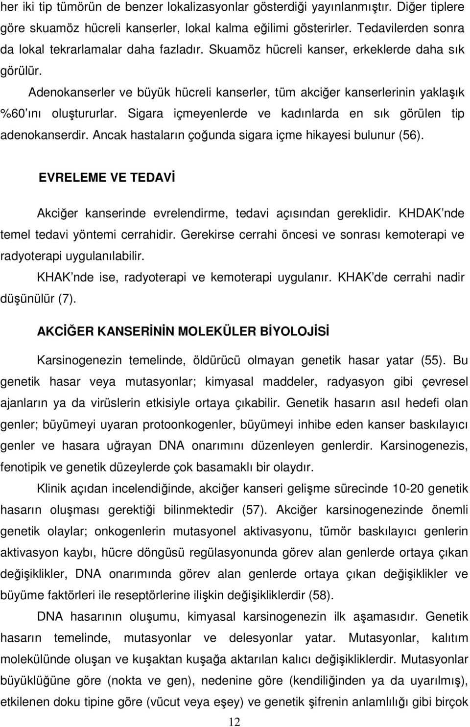 Adenokanserler ve büyük hücreli kanserler, tüm akciğer kanserlerinin yaklaşık %60 ını oluştururlar. Sigara içmeyenlerde ve kadınlarda en sık görülen tip adenokanserdir.