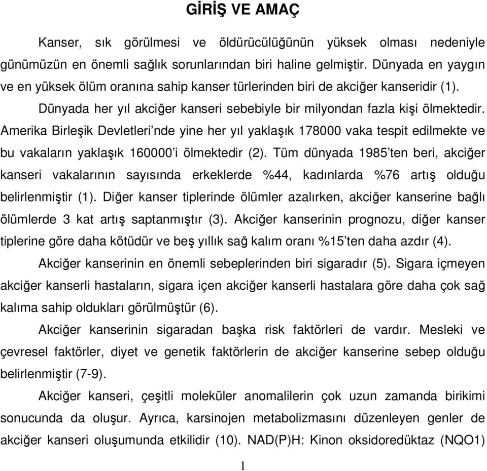 Amerika Birleşik Devletleri nde yine her yıl yaklaşık 178000 vaka tespit edilmekte ve bu vakaların yaklaşık 160000 i ölmektedir (2).