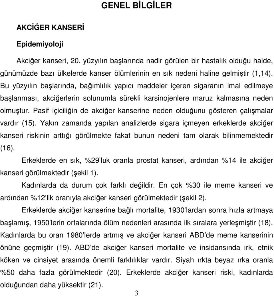 Bu yüzyılın başlarında, bağımlılık yapıcı maddeler içeren sigaranın imal edilmeye başlanması, akciğerlerin solunumla sürekli karsinojenlere maruz kalmasına neden olmuştur.