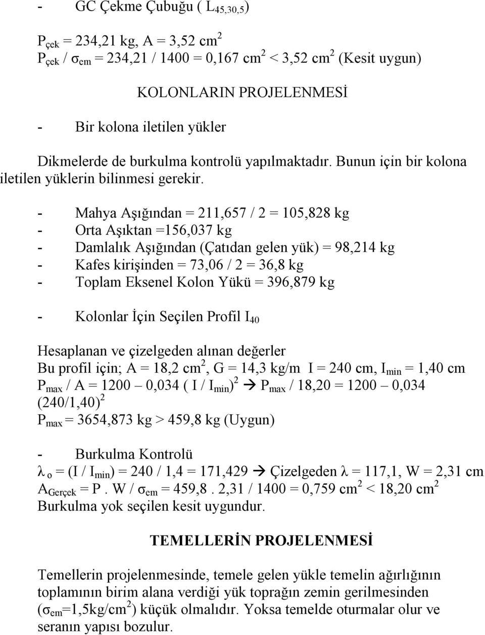 - Mahya Aşığından = 211,657 / 2 = 105,828 kg - Orta Aşıktan =156,037 kg - Damlalık Aşığından (Çatıdan gelen yük) = 98,214 kg - Kafes kirişinden = 73,06 / 2 = 36,8 kg - Toplam Eksenel Kolon Yükü =