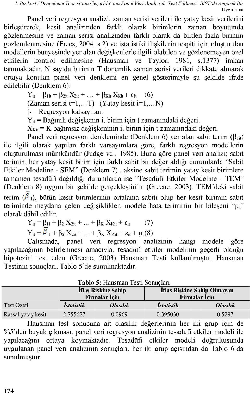 2) ve istatistiki ilişkilerin tespiti için oluşturulan modellerin bünyesinde yer alan değişkenlerle ilgili olabilen ve gözlenemeyen özel etkilerin kontrol edilmesine (Hausman ve Taylor, 1981, s.