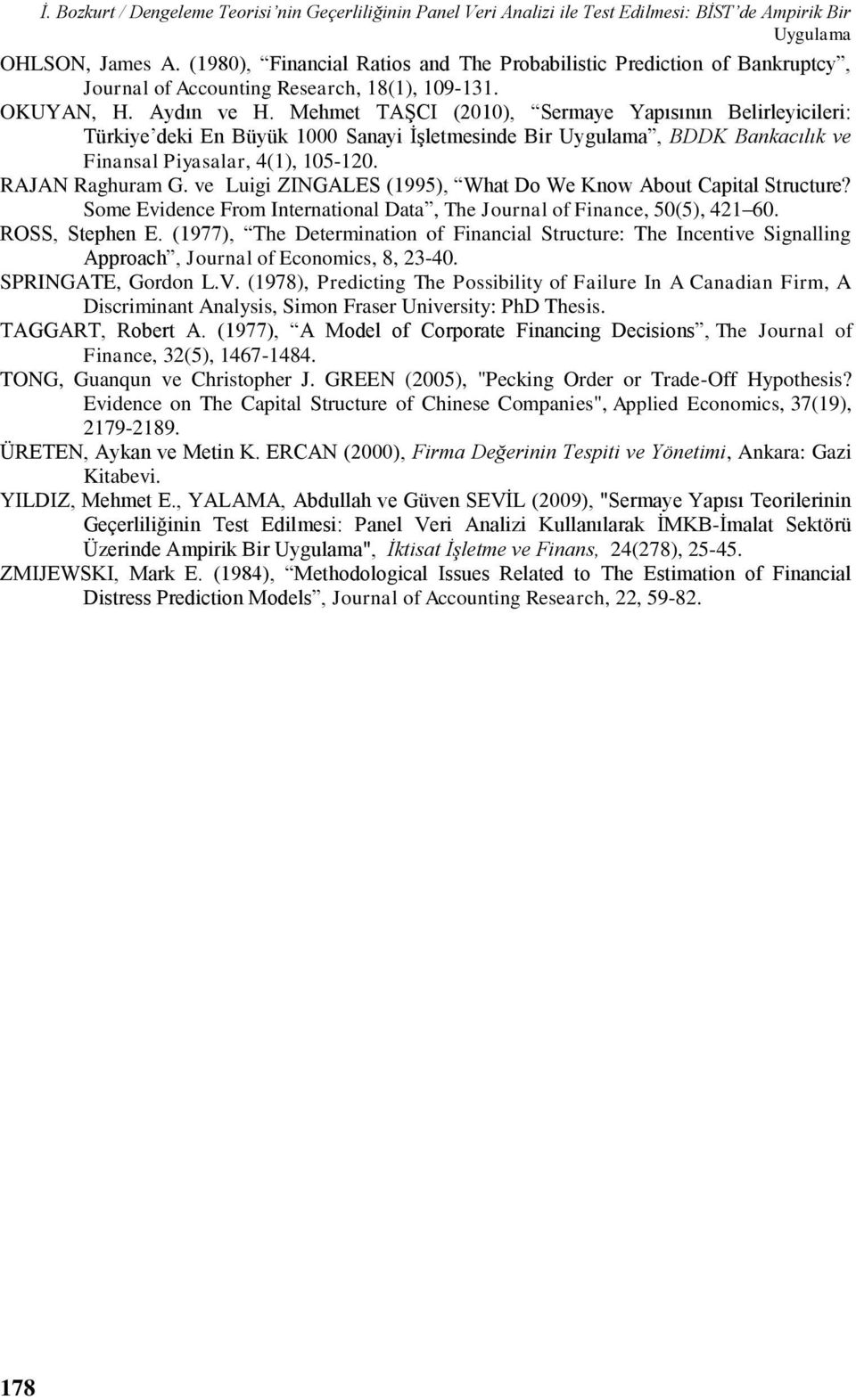 Mehmet TAŞCI (2010), Sermaye Yapısının Belirleyicileri: Türkiye deki En Büyük 1000 Sanayi İşletmesinde Bir Uygulama, BDDK Bankacılık ve Finansal Piyasalar, 4(1), 105-120. RAJAN Raghuram G.
