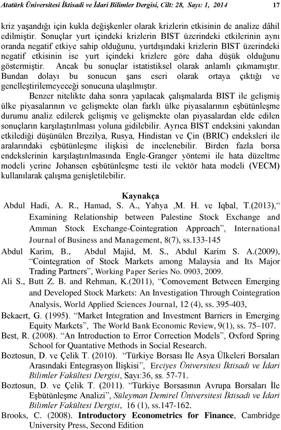 düşük olduğunu göstermiştir. Ancak bu sonuçlar istatistiksel olarak anlamlı çıkmamıştır. Bundan dolayı bu sonucun şans eseri olarak ortaya çıktığı ve genelleştirilemeyeceği sonucuna ulaşılmıştır.