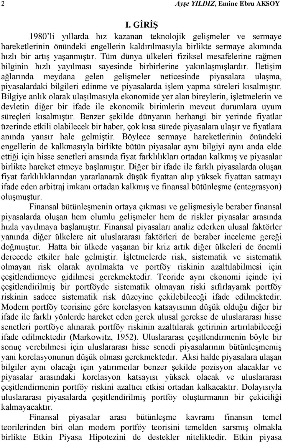 Tüm dünya ülkeleri fiziksel mesafelerine rağmen bilginin hızlı yayılması sayesinde birbirlerine yakınlaşmışlardır.