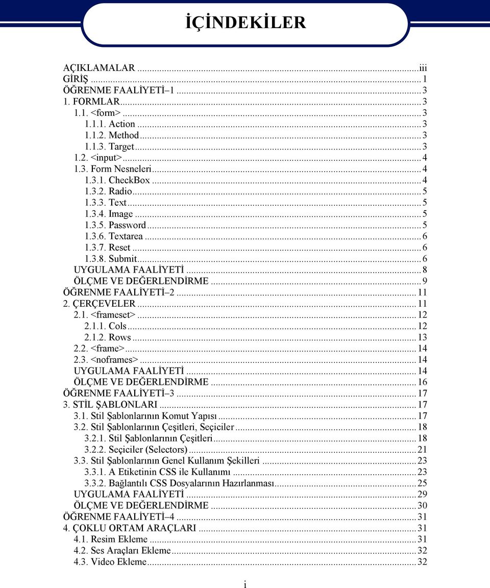 ..11 2. ÇERÇEVELER...11 2.1. <frameset>...12 2.1.1. Cols...12 2.1.2. Rows...13 2.2. <frame>...14 2.3. <noframes>...14 UYGULAMA FAALİYETİ...14 ÖLÇME VE DEĞERLENDİRME...16 ÖĞRENME FAALİYETİ 3...17 3.