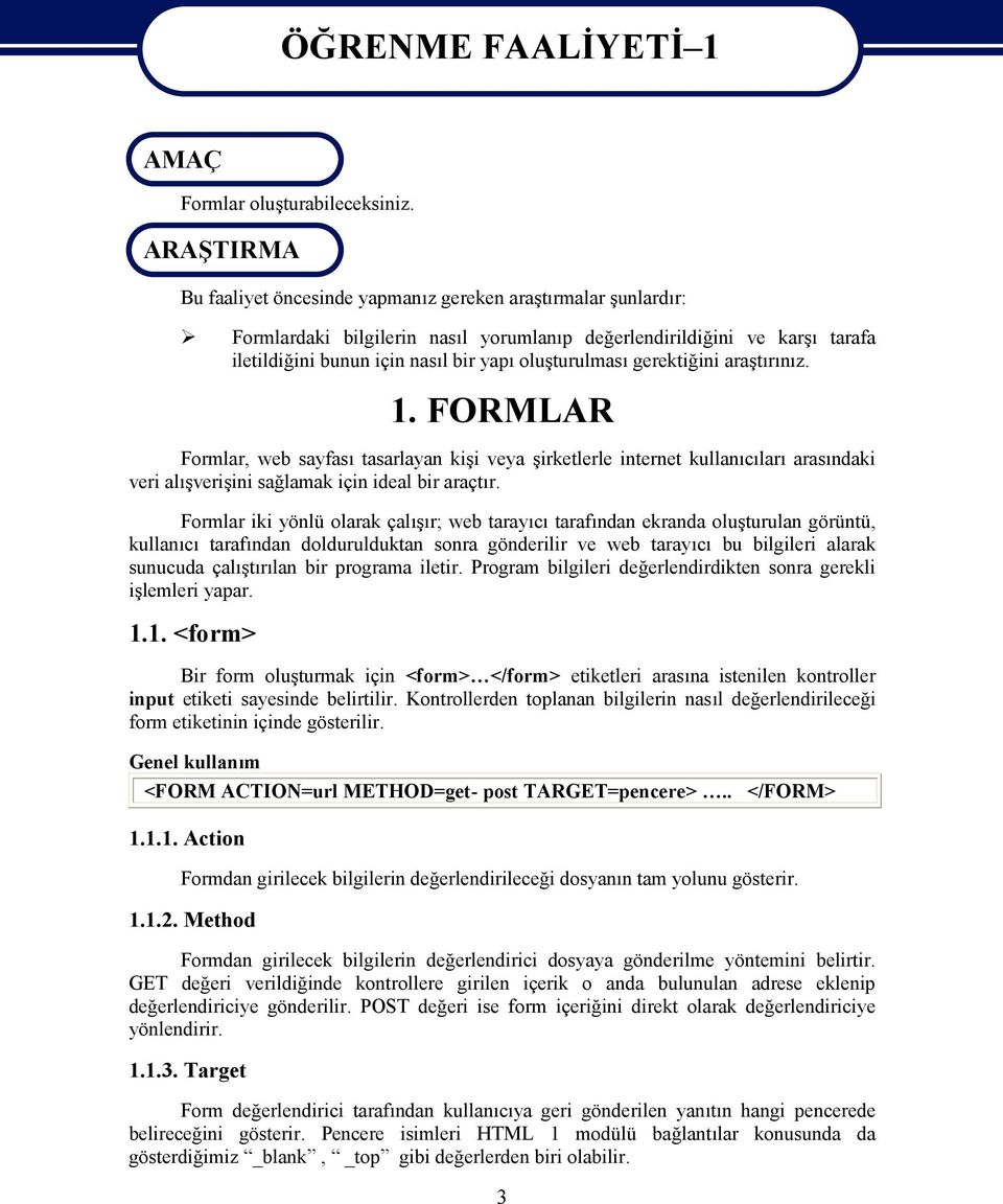 oluşturulması gerektiğini araştırınız. 1. FORMLAR Formlar, web sayfası tasarlayan kişi veya şirketlerle internet kullanıcıları arasındaki veri alışverişini sağlamak için ideal bir araçtır.