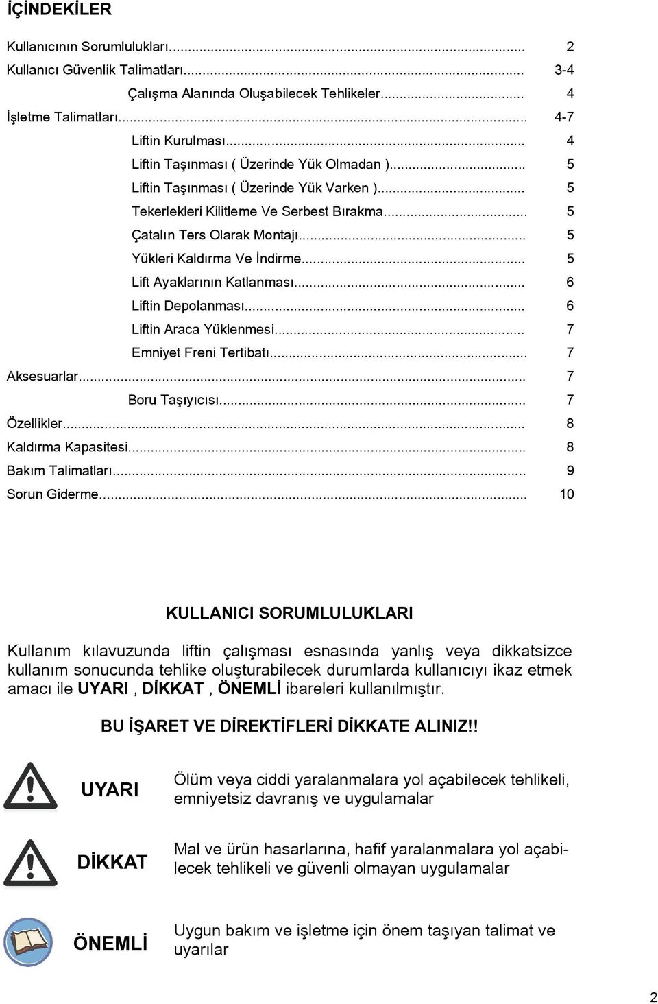 .. 5 Yükleri Kaldırma Ve İndirme... 5 Lift Ayaklarının Katlanması... 6 Liftin Depolanması... 6 Liftin Araca Yüklenmesi... 7 Emniyet Freni Tertibatı... 7 Aksesuarlar... 7 Boru Taşıyıcısı... 7 Özellikler.