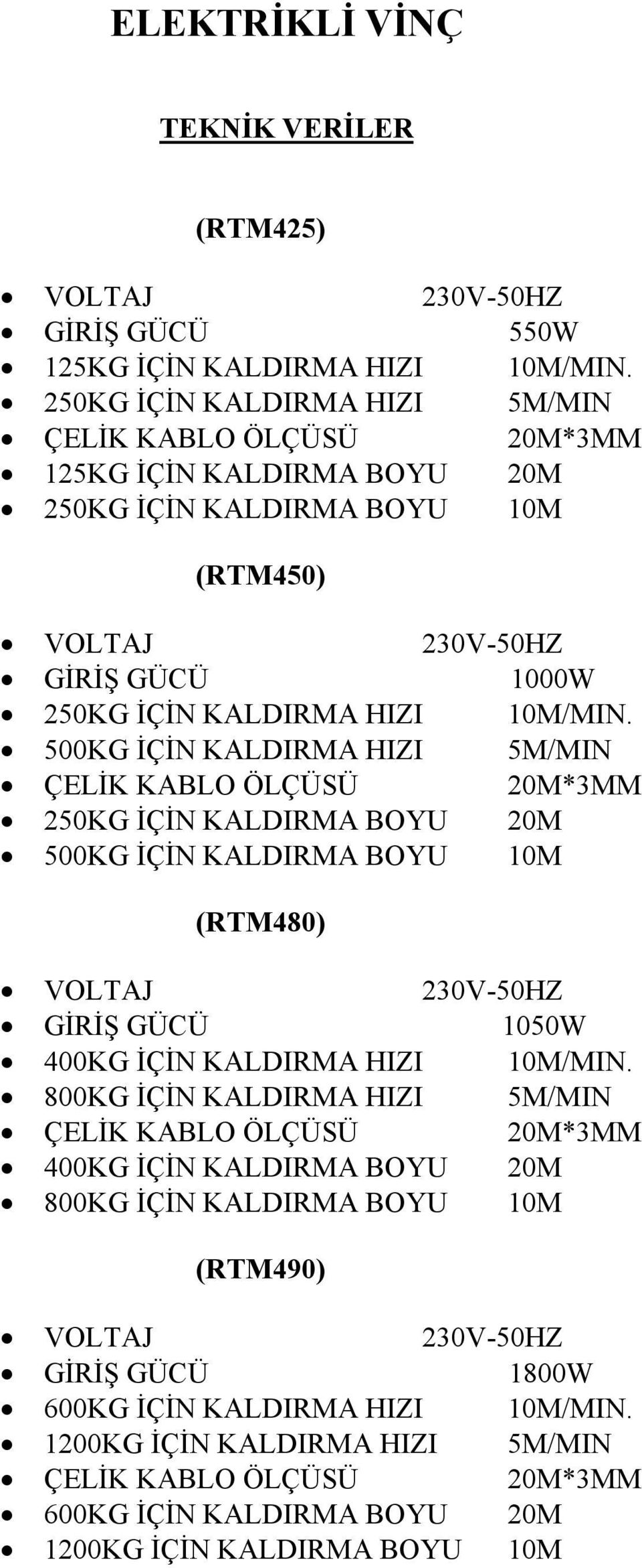 500KG İÇİN KALDIRMA HIZI 5M/MIN 250KG İÇİN KALDIRMA BOYU 20M 500KG İÇİN KALDIRMA BOYU 10M (RTM480) GİRİŞ GÜCÜ 1050W 400KG İÇİN KALDIRMA HIZI 10M/MIN.