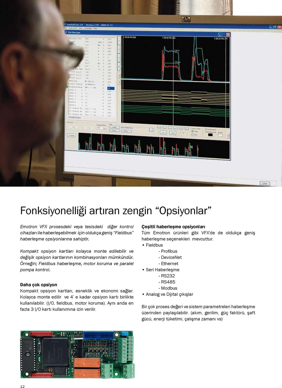 Daha çok opsiyon Kompakt opsiyon kartları, esneklik ve ekonomi sağlar. Kolayca monte edilir ve 4 e kadar opsiyon kartı birlikte kullanılabilir. (I/O, fieldbus, motor koruma).