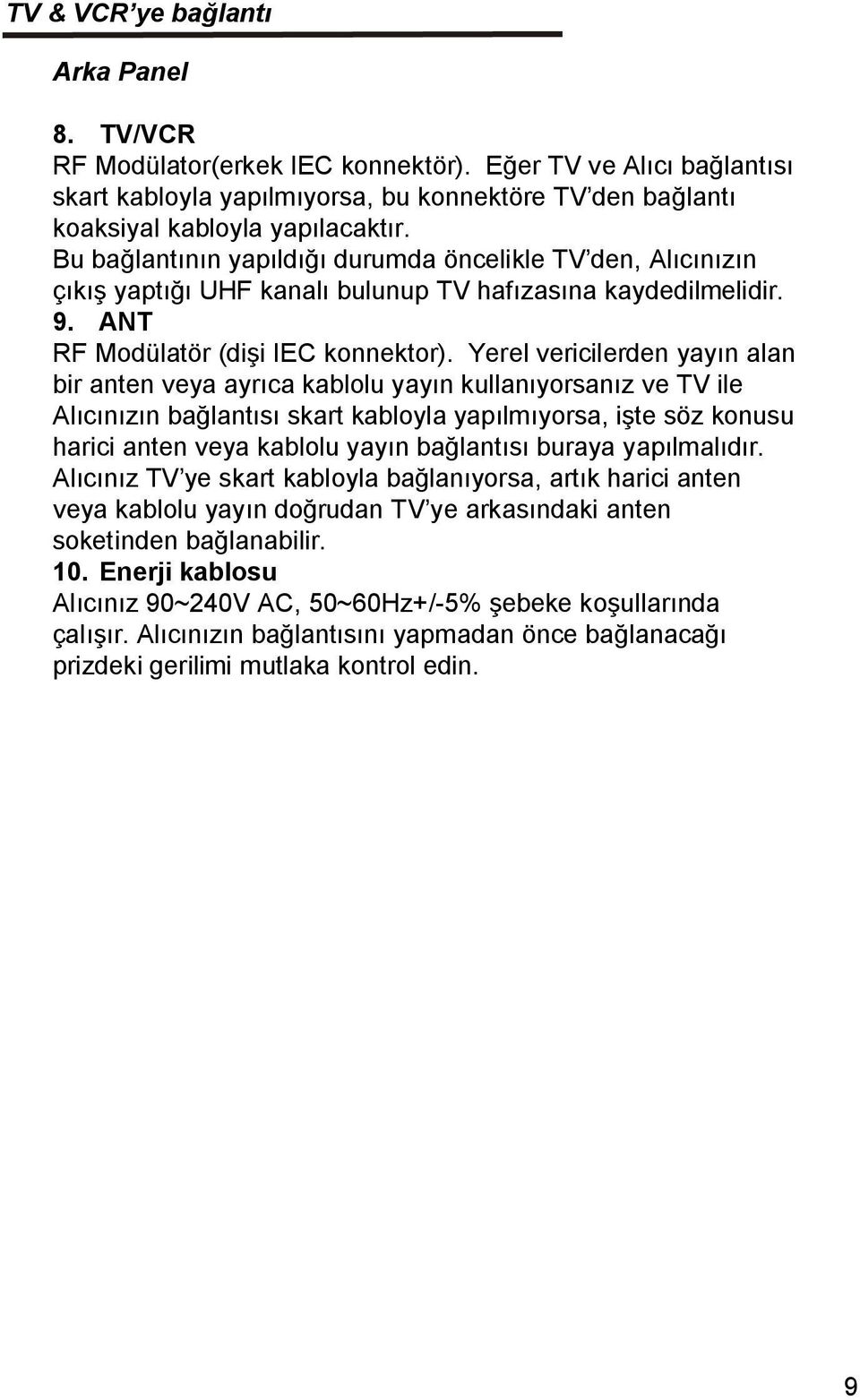 Yerel vericilerden yayın alan bir anten veya ayrıca kablolu yayın kullanıyorsanız ve TV ile Alıcınızın bağlantısı skart kabloyla yapılmıyorsa, işte söz konusu harici anten veya kablolu yayın