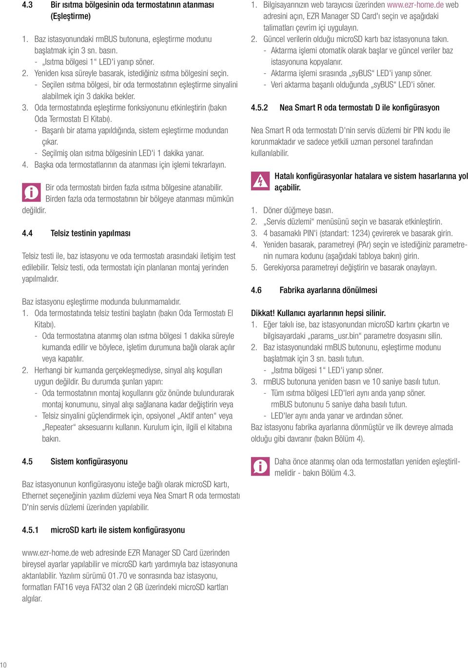 dakika bekler. 3. Oda termostatında eşleştirme fonksiyonunu etkinleştirin (bakın Oda Termostatı El Kitabı). - Başarılı bir atama yapıldığında, sistem eşleştirme modundan çıkar.