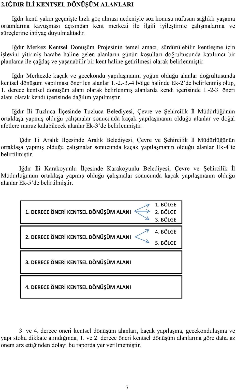 Iğdır Merkez Kentsel Dönüşüm Projesinin temel amacı, sürdürülebilir kentleşme için işlevini yitirmiş harabe haline gelen alanların günün koşulları doğrultusunda katılımcı bir planlama ile çağdaş ve