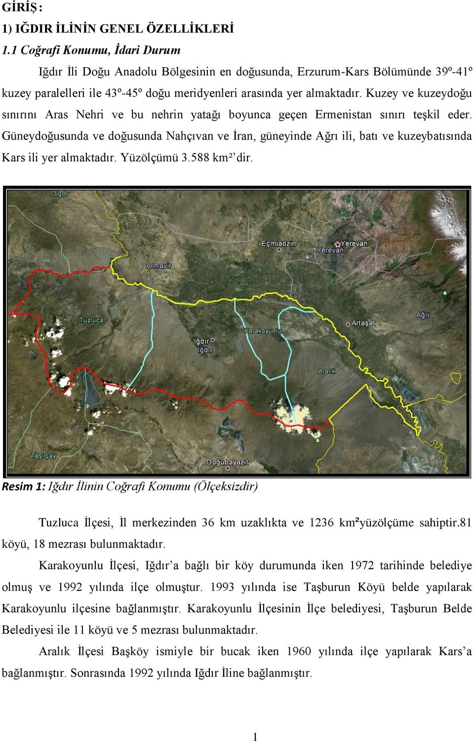 Kuzey ve kuzeydoğu sınırını Aras Nehri ve bu nehrin yatağı boyunca geçen Ermenistan sınırı teşkil eder.