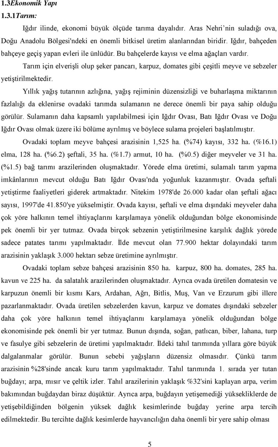 Tarım için elverişli olup şeker pancarı, karpuz, domates gibi çeşitli meyve ve sebzeler yetiştirilmektedir.