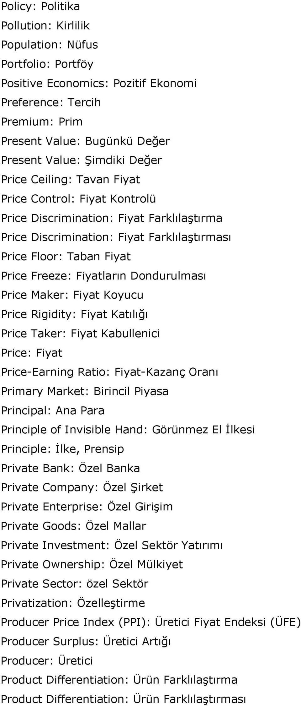 Fiyatların Dondurulması Price Maker: Fiyat Koyucu Price Rigidity: Fiyat Katılığı Price Taker: Fiyat Kabullenici Price: Fiyat Price-Earning Ratio: Fiyat-Kazanç Oranı Primary Market: Birincil Piyasa