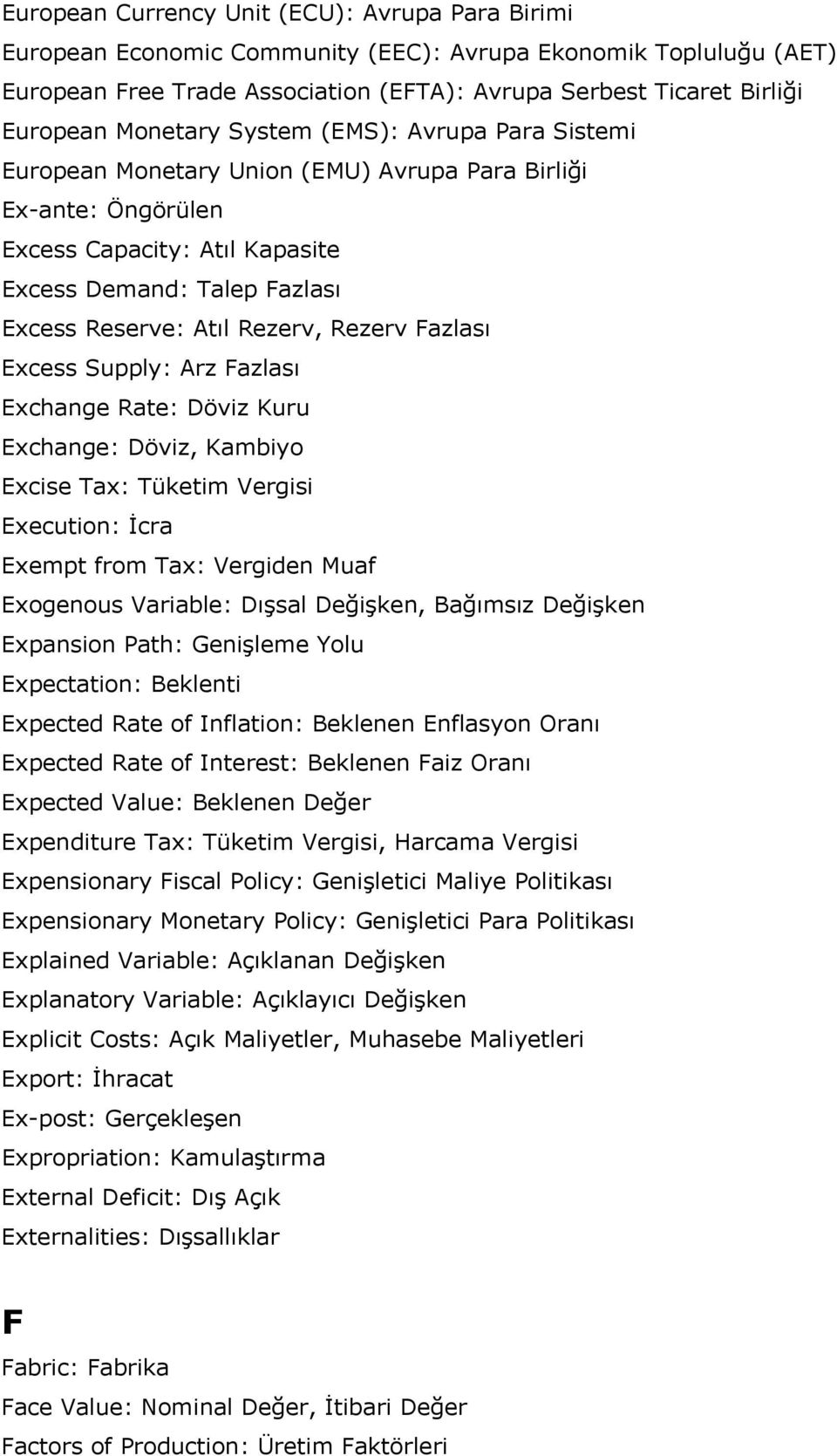 Rezerv, Rezerv Fazlası Excess Supply: Arz Fazlası Exchange Rate: Döviz Kuru Exchange: Döviz, Kambiyo Excise Tax: Tüketim Vergisi Execution: İcra Exempt from Tax: Vergiden Muaf Exogenous Variable: