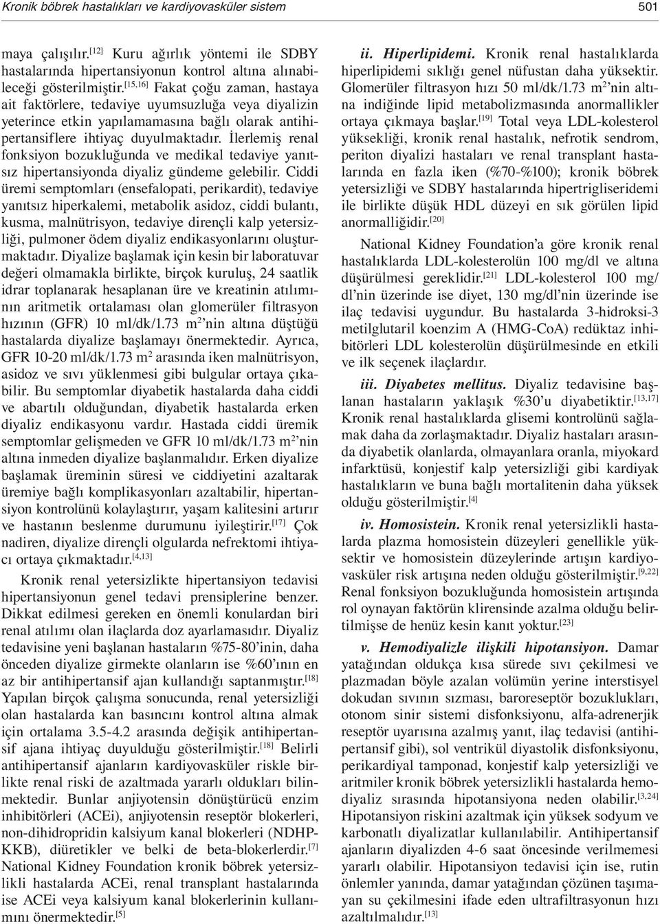 lerlemi renal fonksiyon bozuklu unda ve medikal tedaviye yanıtsız hipertansiyonda diyaliz gündeme gelebilir.