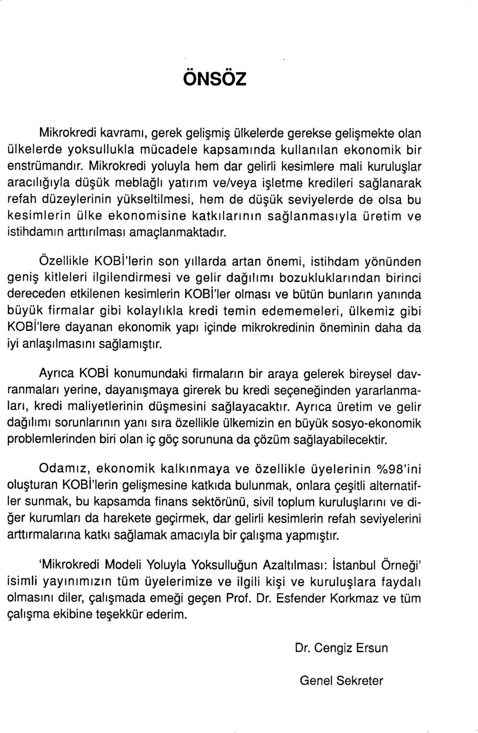 bu kesimlerin ülke eknmisine katkılarının sağlanmasıyla üretim ve istihdamın arttırılması amaçlanmaktadır.