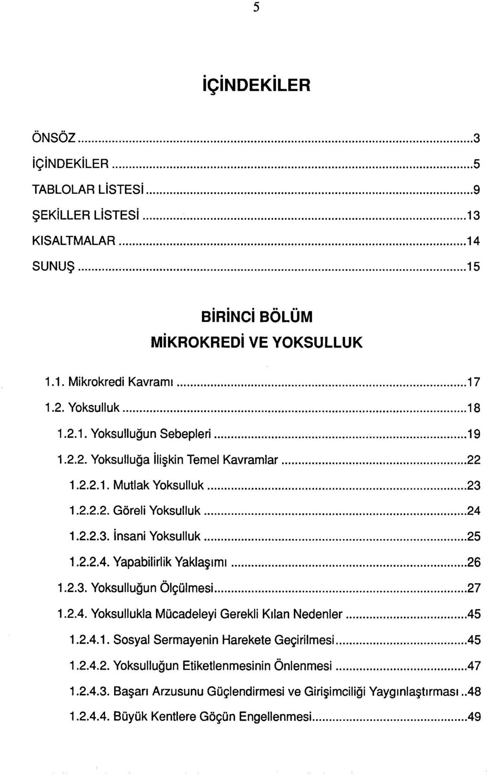 2.3. Yksulluğun Ölçülmesi 27 1.2.4. Yksullukla Mücadeleyi Gerekli Kılan Nedenler 45 1.2.4.1. Ssyal Sermayenin Harekete Geçirilmesi 45 1.2.4.2. Yksulluğun tiketlenmesinin Önlenmesi 47 1.