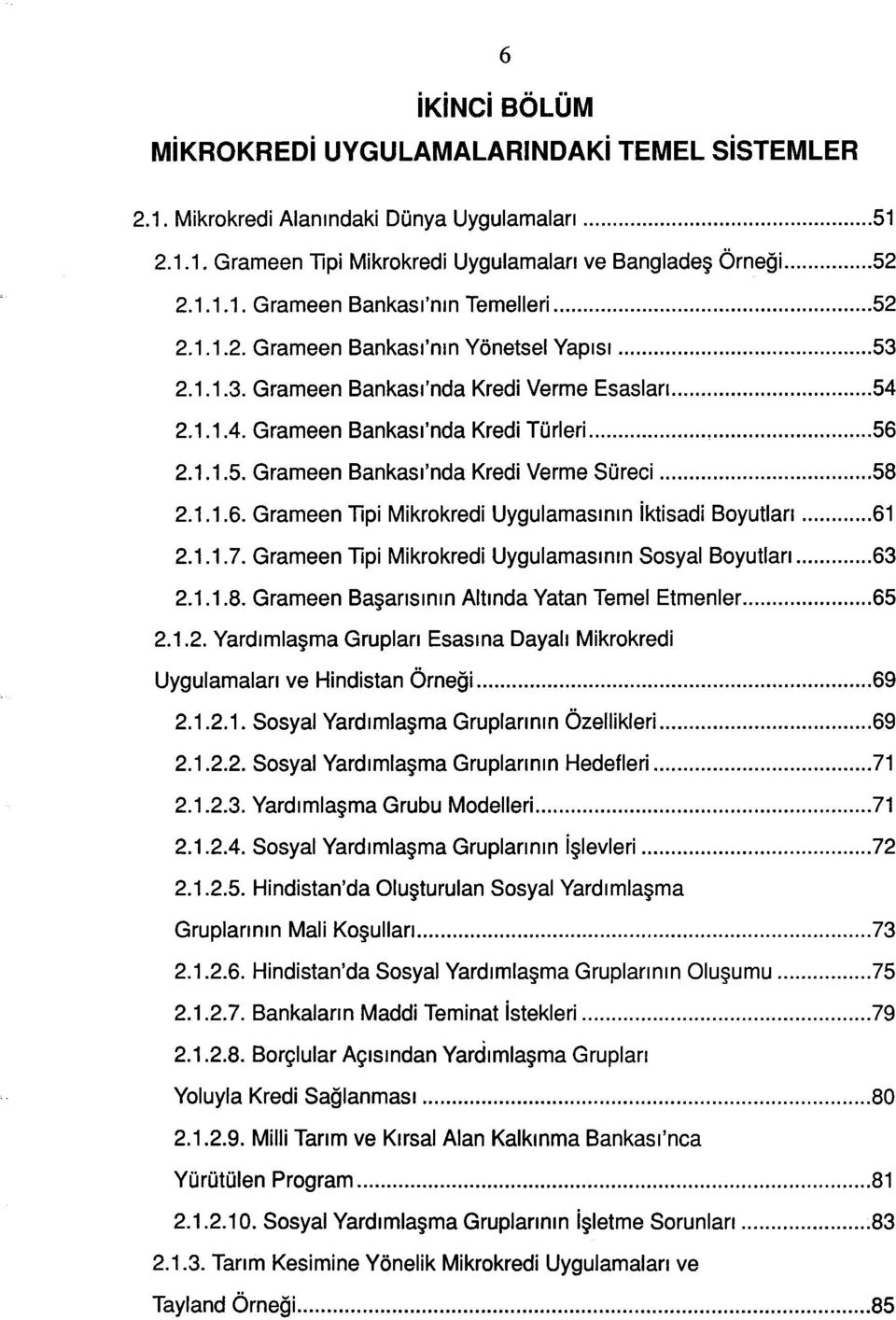 2.1.1.5. Grameen Bankası'nda Kredi Verme Süreci 58 2.1.1.6. Grameen Tipi Mikrkredi Uygulamasının İktisadi Byutları 61 2.1.1.7. Grameen Tipi Mikrkredi Uygulamasının Ssyal Byutlan 63 2.1.1.8. Grameen Başarısının Altında Yatan Temel tmenler 65 2.