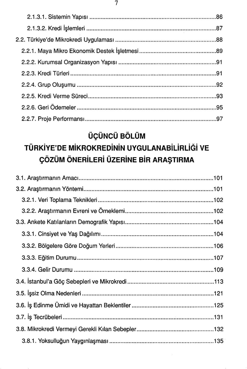 Araştırmanın Amacı 101 3.2. Araştırmanın Yöntemi 101 3.2.1. Veri Tplama Teknikleri 102 3.2.2. Araştırmanın vreni ve Örneklemi 102 3.3. Ankete Katılanların Demgrafik Yapısı 104 3.3.1. Cinsiyet ve Yaş Dağılımı 104 3.