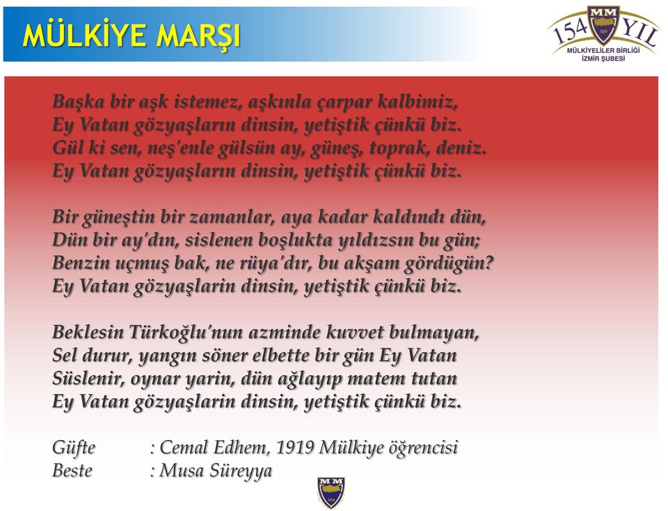 Bir güneştin bir zamanlar, aya kadar kaldındı dün, Dün bir ay'dın, sislenen boşlukta yıldızsın bu gün; Benzin uçmuş bak, ne rüya'dır, bu akşam gördügün?