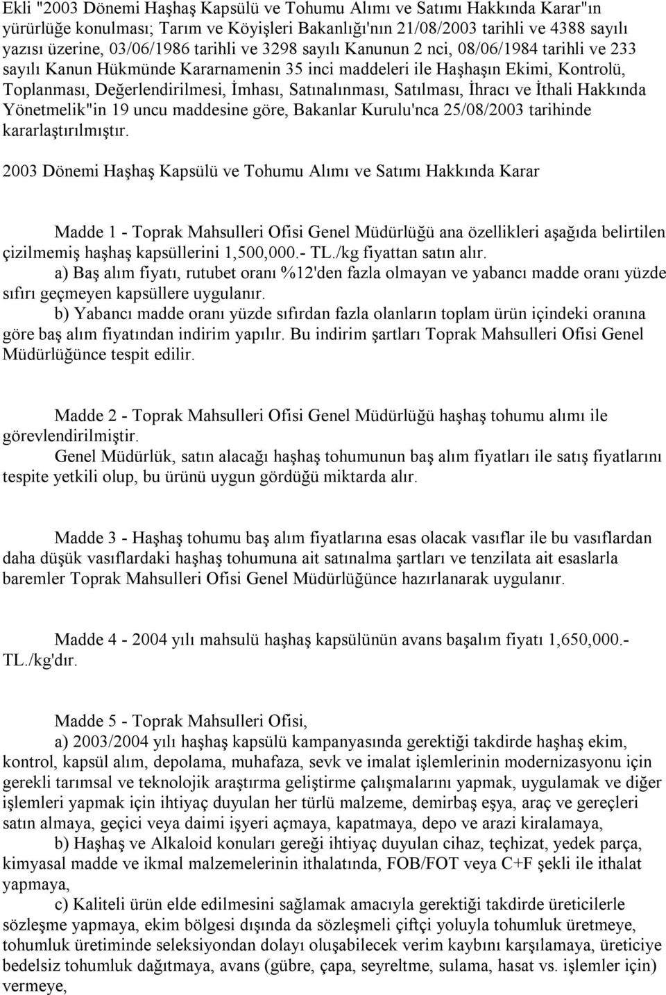 Satılması, İhracı ve İthali Hakkında Yönetmelik"in 19 uncu maddesine göre, Bakanlar Kurulu'nca 25/08/2003 tarihinde kararlaştırılmıştır.