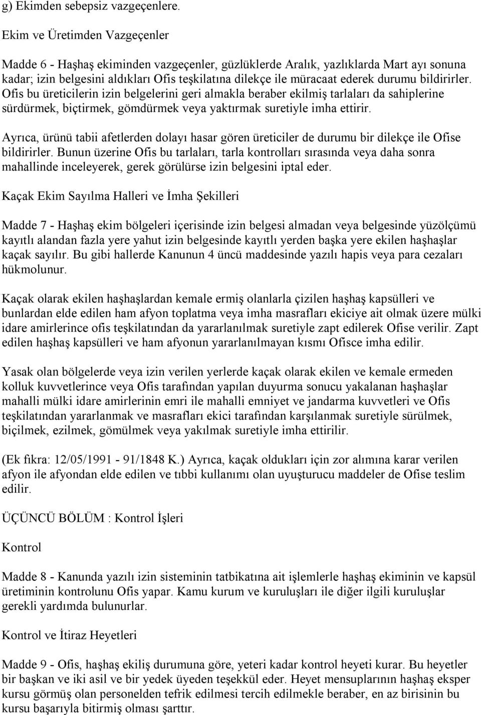 durumu bildirirler. Ofis bu üreticilerin izin belgelerini geri almakla beraber ekilmiş tarlaları da sahiplerine sürdürmek, biçtirmek, gömdürmek veya yaktırmak suretiyle imha ettirir.