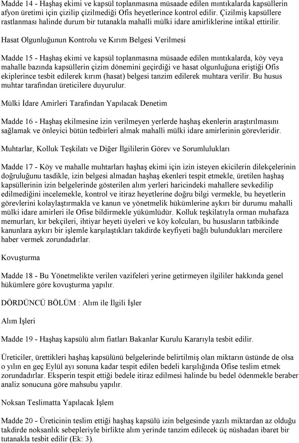 Hasat Olgunluğunun Kontrolu ve Kırım Belgesi Verilmesi Madde 15 - Haşhaş ekimi ve kapsül toplanmasına müsaade edilen mıntıkalarda, köy veya mahalle bazında kapsüllerin çizim dönemini geçirdiği ve