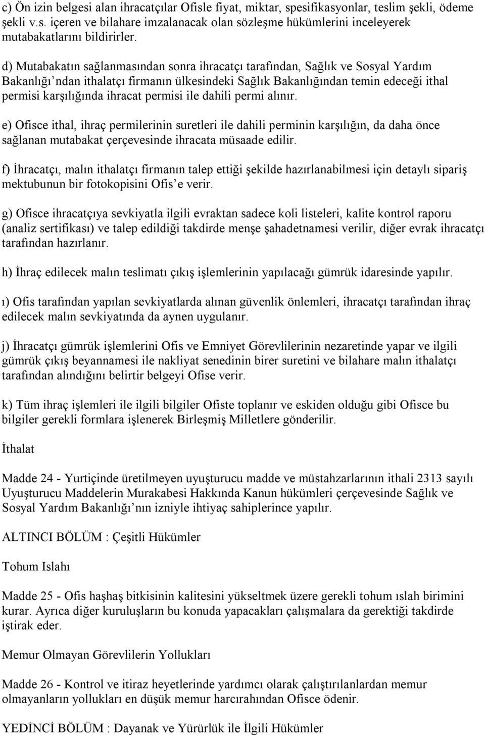 permisi ile dahili permi alınır. e) Ofisce ithal, ihraç permilerinin suretleri ile dahili perminin karşılığın, da daha önce sağlanan mutabakat çerçevesinde ihracata müsaade edilir.