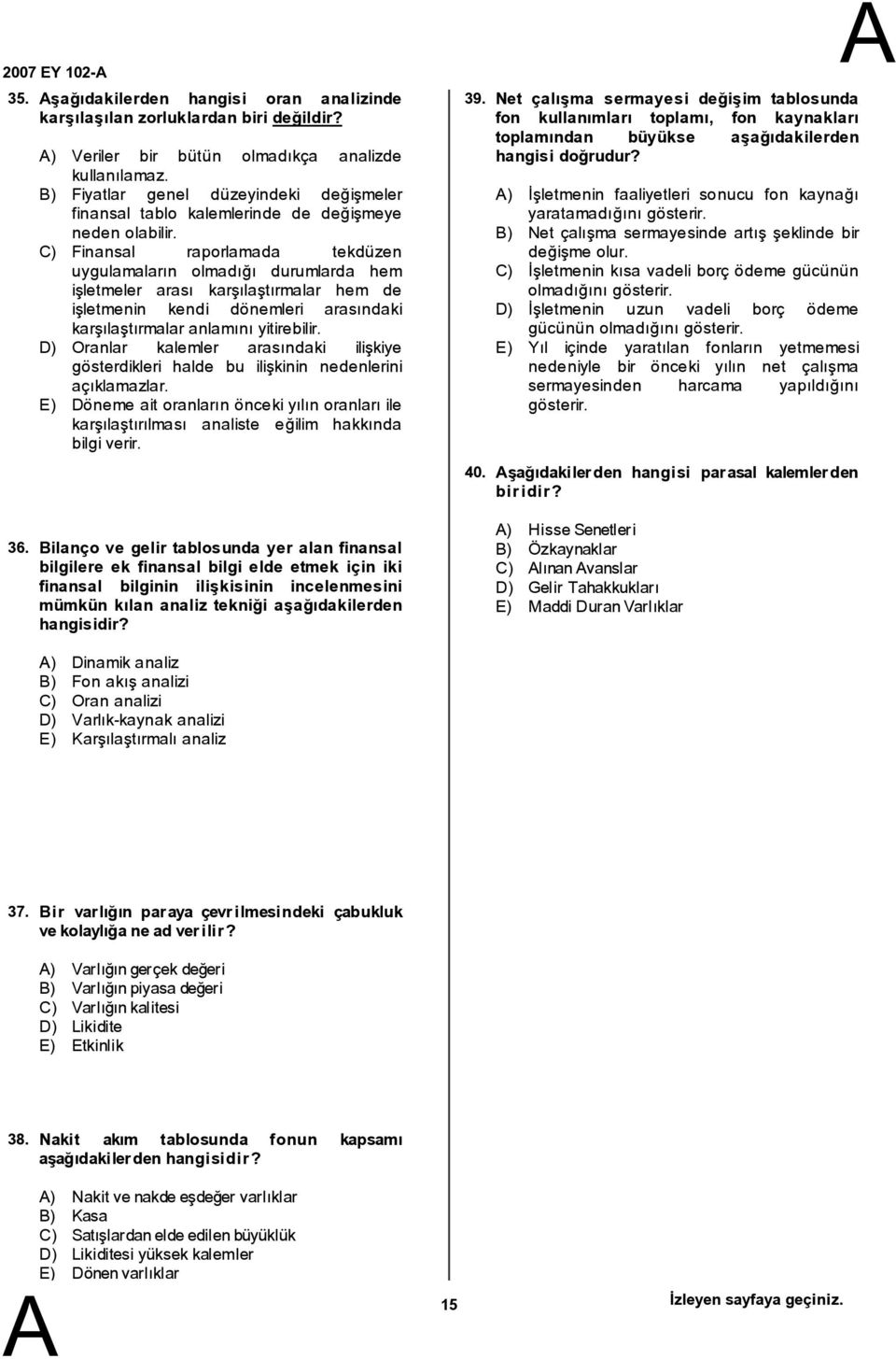 C) Finansal raporlamada tekdüzen uygulamaların olmadığı durumlarda hem işletmeler arası karşılaştırmalar hem de işletmenin kendi dönemleri arasındaki karşılaştırmalar anlamını yitirebilir.