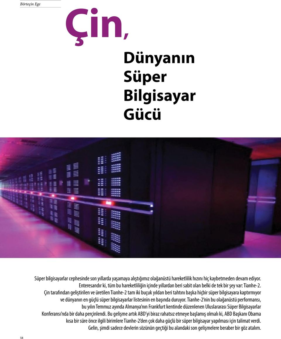 Çin tarafından geliştirilen ve üretilen Tianhe-2 tam iki buçuk yıldan beri tahtını başka hiçbir süper bilgisayara kaptırmıyor ve dünyanın en güçlü süper bilgisayarlar listesinin en başında duruyor.