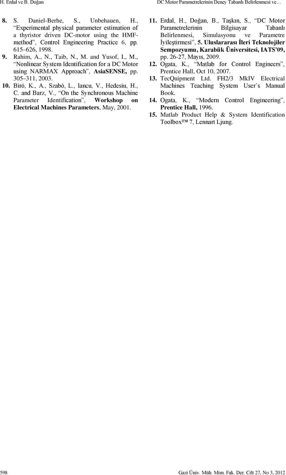 and Yusof, I., M., Nonlinear System Identification for a DC Motor using NARMAX Approach, AsiaSENSE, pp. 305 311, 2003. 10. Biró, K., A., Szabó, L., Iancu, V., Hedesiu, H., C. and Barz, V.