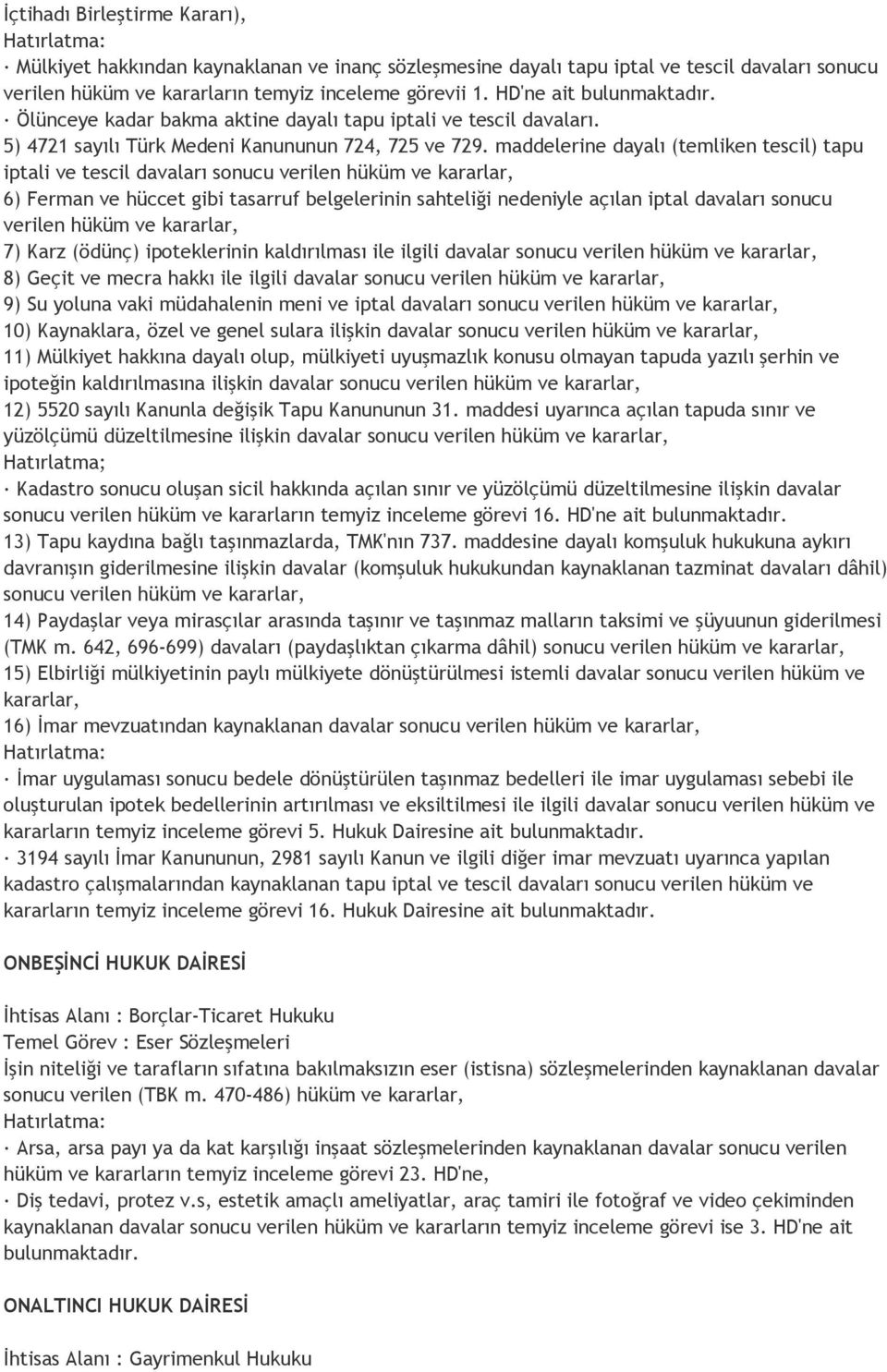 maddelerine dayalı (temliken tescil) tapu iptali ve tescil davaları sonucu verilen 6) Ferman ve hüccet gibi tasarruf belgelerinin sahteliği nedeniyle açılan iptal davaları sonucu verilen 7) Karz