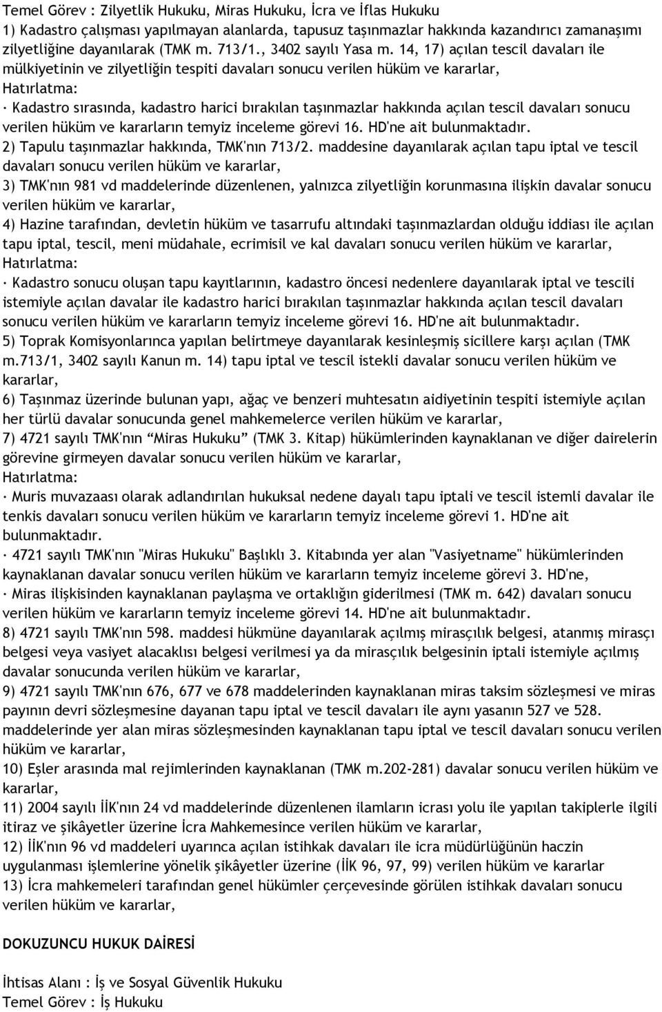 14, 17) açılan tescil davaları ile mülkiyetinin ve zilyetliğin tespiti davaları sonucu verilen Kadastro sırasında, kadastro harici bırakılan taşınmazlar hakkında açılan tescil davaları sonucu verilen