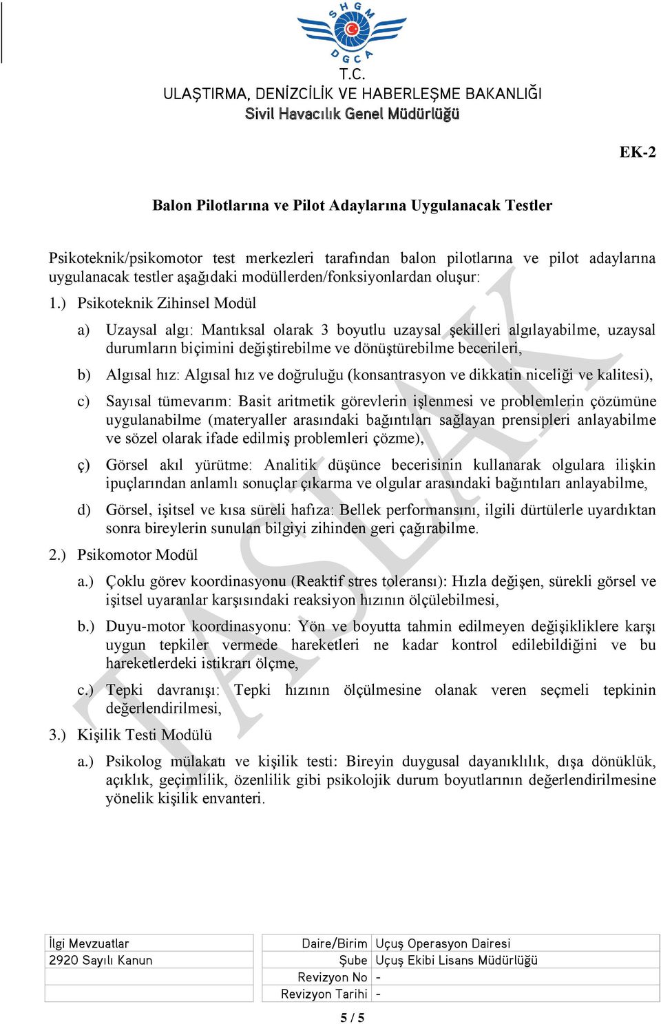 ) Psikoteknik Zihinsel Modül a) Uzaysal algı: Mantıksal olarak 3 boyutlu uzaysal şekilleri algılayabilme, uzaysal durumların biçimini değiştirebilme ve dönüştürebilme becerileri, b) Algısal hız: